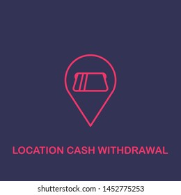 Outline location cash withdrawal icon.location cash withdrawal vector illustration. Symbol for web and mobile