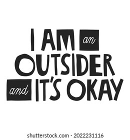 I am an outsider and it's okay hand drawn lettering. Vector illustration for lifestyle poster. Life coaching phrase for a personal growth, authentic person.