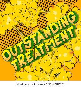 Outstanding Treatment - Vector illustrated comic book style phrase on abstract background.