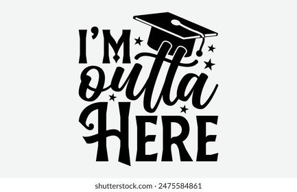 I’m Outta Here - Graduation T-Shirt Designs, It's Never Too Late To Start Something New, Calligraphy Motivational Good Quotes, For Poster, Hoodie, Wall, Banner, And Flyer.