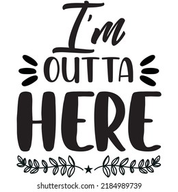 I'm Outta Here t-shirt design vector file. svg