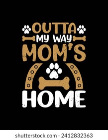 OUTTA MY WAY MOM’S HOME Pet t shirt design