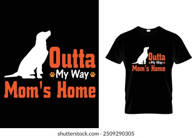 Outta my way mom's home - Dog T Shirt Design