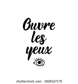 Ouvre les yeux. French lettering. Translation from French - Open your eyes. Element for flyers, banner and posters. Modern calligraphy. Ink illustration