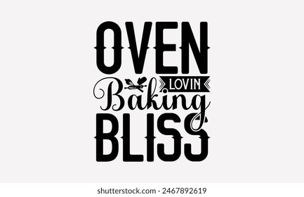 Oven Lovin Baking Bliss - Baking T- Shirt Design, Hand Drawn Vintage With Hand-Lettering Decoration Elements, This Illustration Can Be Used As Print And Bags, Stationary Or A Poster. EPS 10