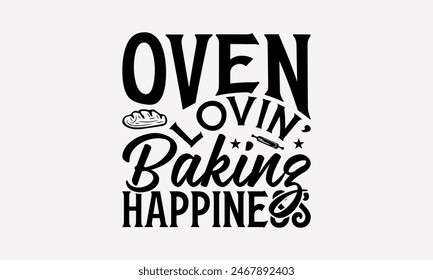 Oven Lovin' Baking Happiness - Baking T- Shirt Design, Hand Drawn Lettering Phrase White Background, Silhouette Cameo, Cricut, Eps, Files For Cutting, Isolated On White Background.