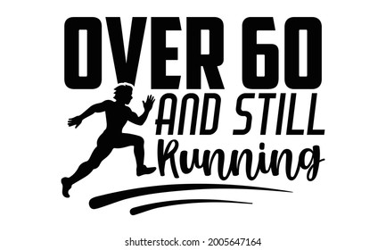 Over 60 and still running- Running t shirts design is perfect for projects, to be printed on t-shirts and any projects that need handwriting taste. Vector eps