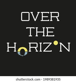 Over the Horizon text design with sunset and sunrise added,  isolated on black background. Bank for printing souvenirs (T-shirt, pillow, magnet, mug, cup).