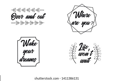 Over and out, Where are you, Wake your dreams, Life won’t wait. Calligraphy sayings for print. Vector Quotes 