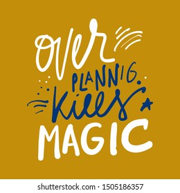 Over planning kills magic. Hand lettering quote for your design