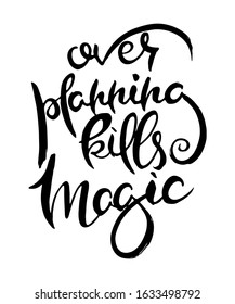Over Planning Kills Magic. Hand lettering grunge card with textured handcrafted doodle letters in retro style. Hand-drawn vintage vector typography illustration