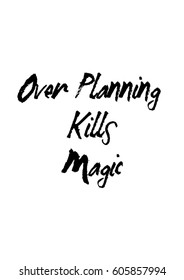 Over planning kills magic quote print in vector.Lettering quotes motivation for life and happiness.