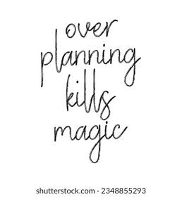 Over planning kills the magic Typography t-shirt design