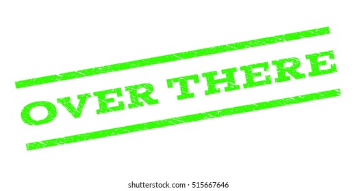 Over There watermark stamp. Text tag between parallel lines with grunge design style. Rubber seal stamp with unclean texture. Vector light green color ink imprint on a white background.
