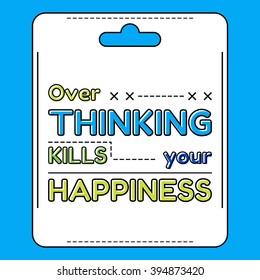 Over thinking kills your happiness. Inspirational quote