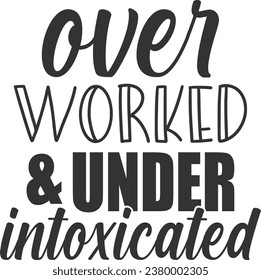 Over Worked And Under Intoxicated - Funny Sarcastic Illustration