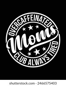 Overcaffeinated Moms Club Always Tired T-shirt Design