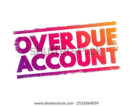 Overdue Account - amount which are overdue in respect to a Customer's account including any unpaid security deposit, text concept stamp