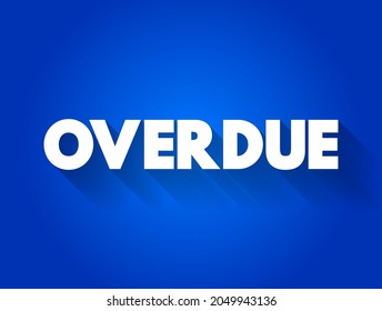 Overdue - not having arrived, happened, or been done by the expected time, text concept background