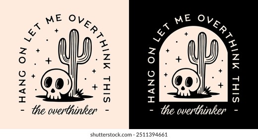 Overthinker overthinking hang on let me overthink this funny humor sarcastic quotes sayings. Boho desert celestial skull and cactus drawing aesthetic illustration shirt design print vector cut file.