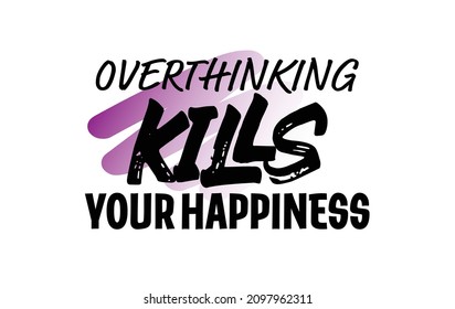 "Overthinking Kills Your Happiness". Inspirational and Motivational Quotes Vector Isolated on White Background. Suitable for Cutting Sticker, Poster, Vinyl, Decals, Card, T-Shirt, and Various Other.