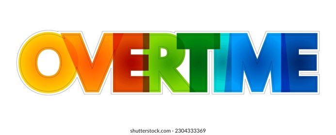 Overtime - amount of time someone works beyond normal working hours, colorful text concept background