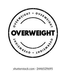 Overweight - a condition where a person has a body weight that exceeds the standard or recommended range for their height and build, text concept stamp