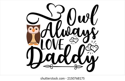  Owl Always Love Daddy  -  Lettering design for greeting banners, Mouse Pads, Prints, Cards and Posters, Mugs, Notebooks, Floor Pillows and T-shirt prints design
