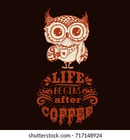 Owl with coffee. Life begins after coffee - text Hand drawn Inspirational  poster for cafe menu, prints, mugs, banners. Vector 