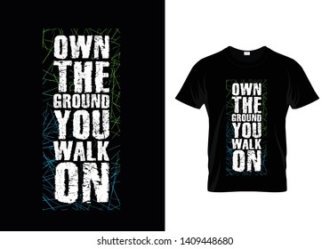 Own The Ground You Walk On Typography T Shirt Design Vector