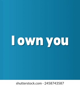 I own you Inspirational and motivational quotes, typography, fashion, art, designs: for prints, posters, cards, t shirt, coffee mug hoodies etc. 