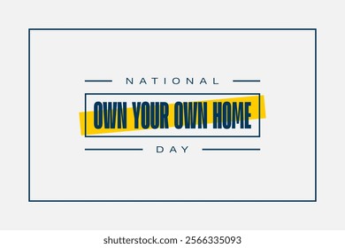 Own Your Own Home Day Holiday concept