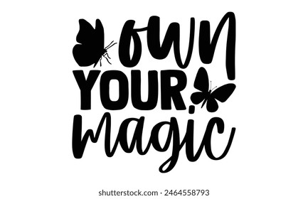 Own Your Magic - Butterfly T shirt Design, Handmade calligraphy vector illustration, Typography Vector for poster, banner, flyer and mug.