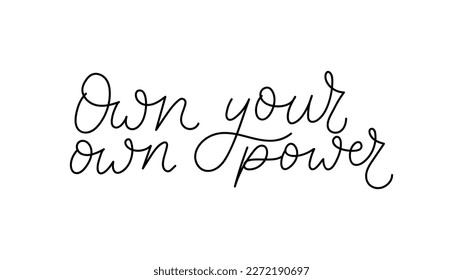 Own your own power hand lettering quote in one line art. Flat style hand drawn inspirational saying for print, poster, t-shirt etc. Vector illustration