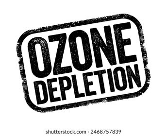 Ozone Depletion is the thinning of the ozone layer present in the upper atmosphere, text stamp concept background