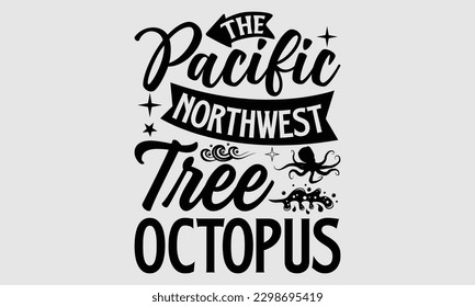 The pacific northwest tree octopus- Octopus SVG and t- shirt design, Hand drawn lettering phrase for Cutting Machine, Silhouette Cameo, Cricut, greeting card template with typography white background, svg