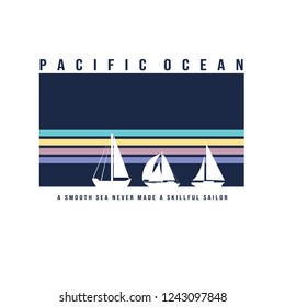 'Pacific Ocean' slogan, A smooth sea never made skilled sailor. Retro vector illustration. Hand drawn vintage poster with vector sailboats t shirt print design.