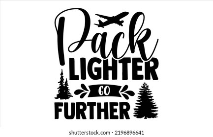 Pack Lighter Go Further - Traveling T shirt Design, Modern calligraphy, Cut Files for Cricut Svg, Illustration for prints on bags, posters