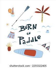 Paddle boarding equipment composition with lettering born to paddle. Set of flat hand drawn vector objects.