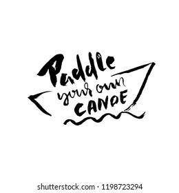 Paddle your own canoe. Hand drawn dry brush lettering. Ink illustration. Modern calligraphy phrase. Vector illustration.