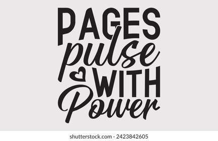 Pages Pulse With Power –Writer T-Shirt Designs, Inspirational Calligraphy Decorations, Hand Drawn Lettering Phrase, Calligraphy Vector Illustration, For Poster, Wall, Banner, Flyer And Hoodie.
