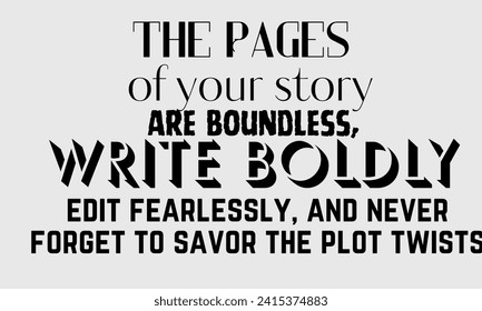 The pages of your story are boundless; write boldly, edit fearlessly, and never forget to savor the plot twists