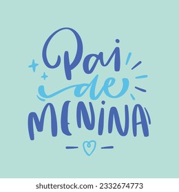 Pai de menina. Girl's father in brazilian portuguese. Modern hand Lettering. vector.