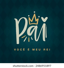 Pai você é meu rei. Father you are my king in brazilian portuguese. Modern hand Lettering. vector.