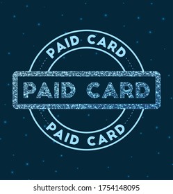 Paid card. Glowing round badge. Network style geometric paid card stamp in space. Vector illustration.