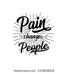 Pain Changes people .
motivational t-shirt Design 