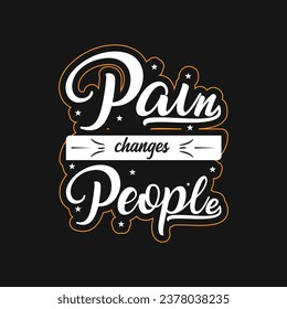 Pain Changes people .
motivational t-shirt Design 