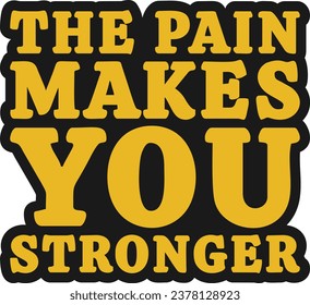 The Pain Makes You Stronger Motivational Typographic Quote Design for T-Shirt, Mugs or Other Merchandise.