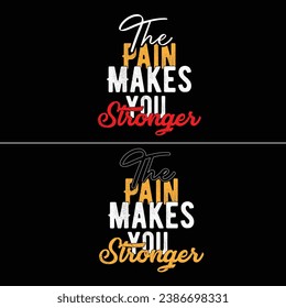 The Pain Makes You Stronger Tshirt Design. The Pain Makes You Stronger Unique and Trendy T-Shirt Design. Motivational Typography Quote Design.
