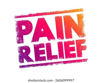 Pain Relief - reducing or eliminating pain caused by injury, illness, or medical conditions, text concept stamp